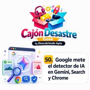 50. Google mete el detector de IA en Géminis, Buscador y Chrome