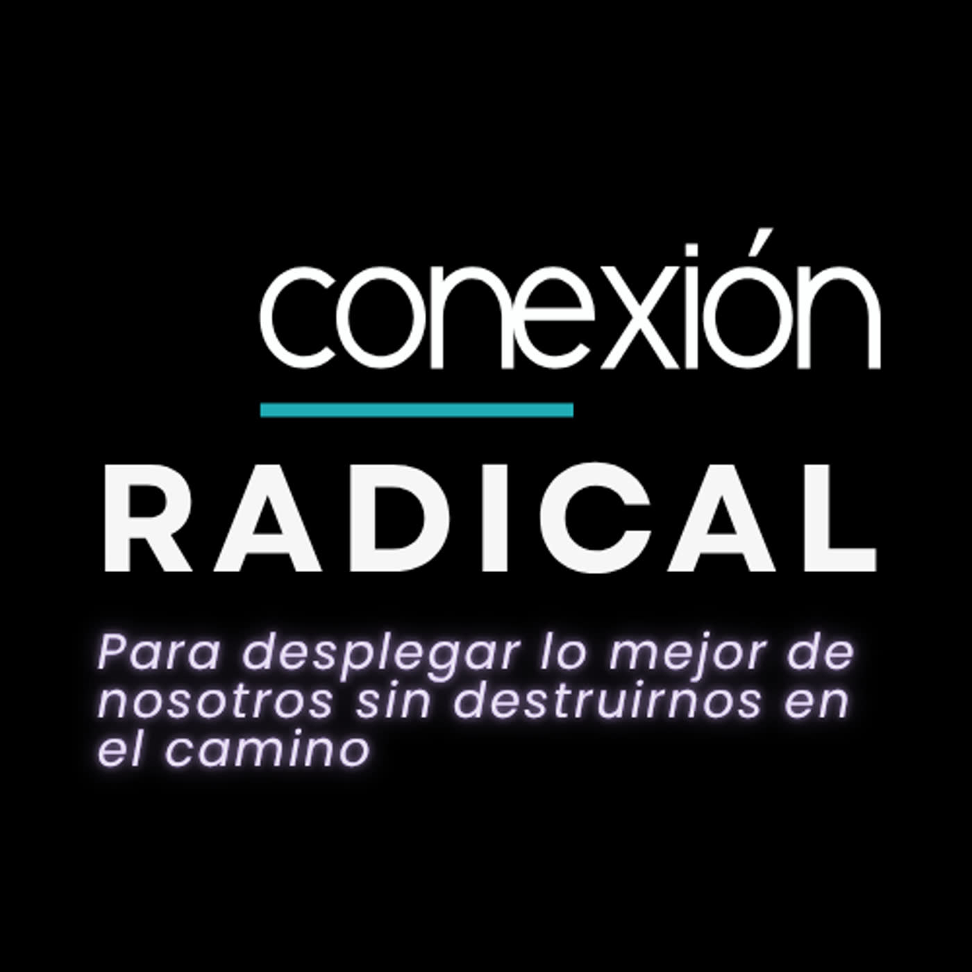 Conexión Radical - Para desplegar lo mejor de nosotros sin destruirnos en el camino